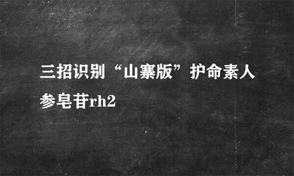 三招识别“山寨版”护命素人参皂苷rh2