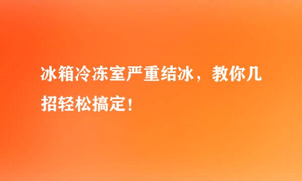 冰箱冷冻室严重结冰，教你几招轻松搞定！