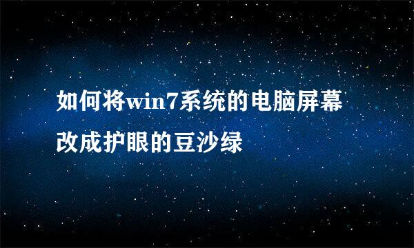 如何将win7系统的电脑屏幕改成护眼的豆沙绿