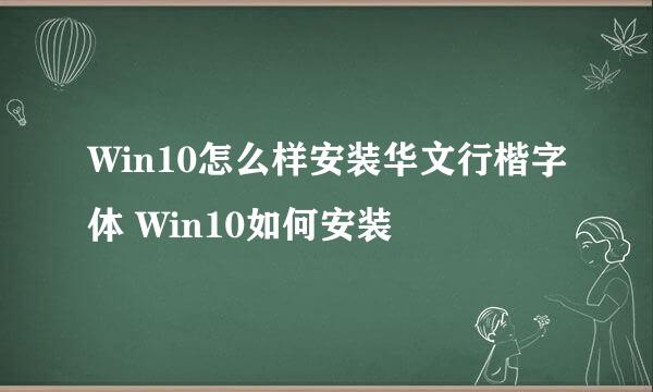 Win10怎么样安装华文行楷字体 Win10如何安装