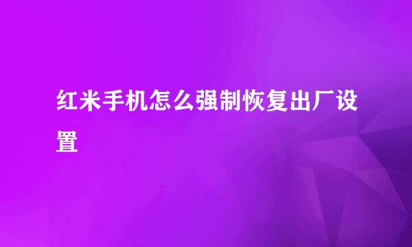 红米手机怎么强制恢复出厂设置