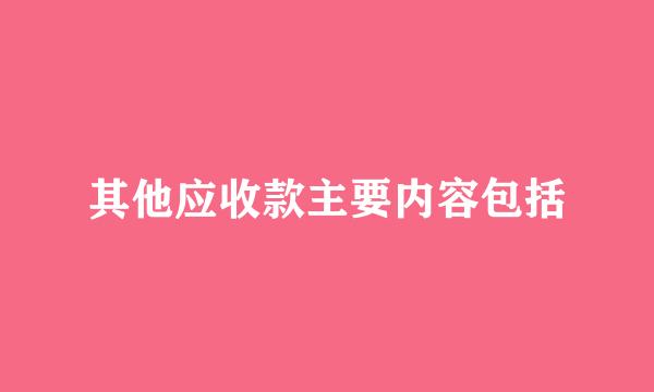 其他应收款主要内容包括