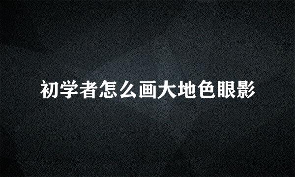 初学者怎么画大地色眼影