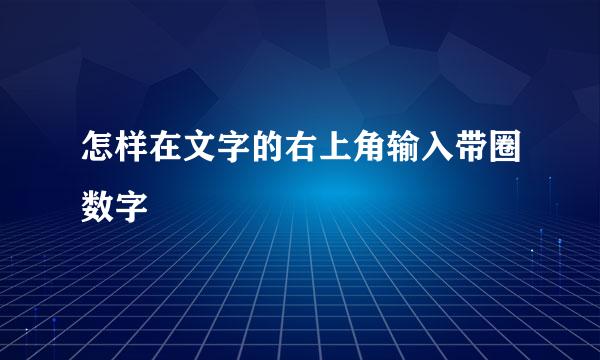 怎样在文字的右上角输入带圈数字