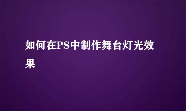 如何在PS中制作舞台灯光效果