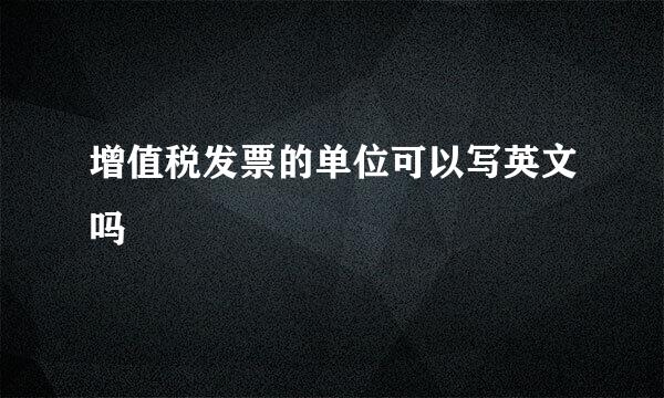 增值税发票的单位可以写英文吗