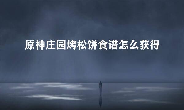 原神庄园烤松饼食谱怎么获得