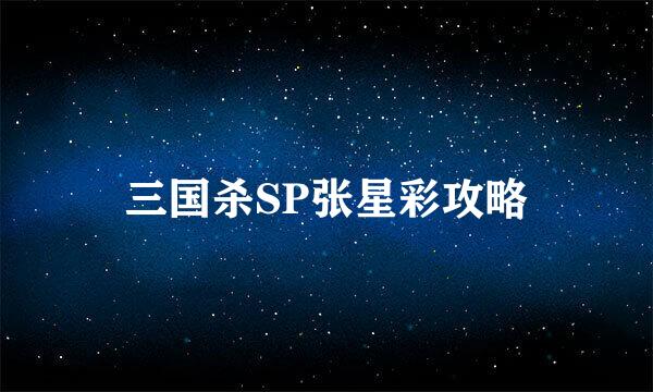 三国杀SP张星彩攻略