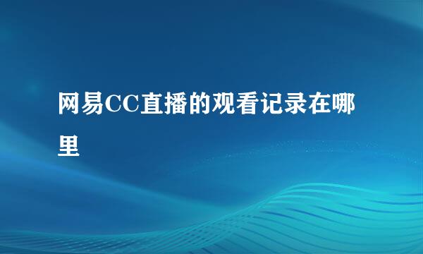 网易CC直播的观看记录在哪里