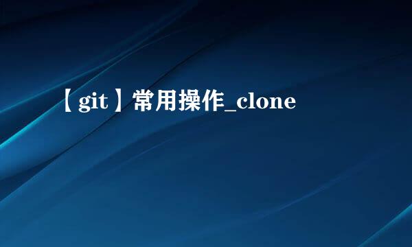 【git】常用操作_clone