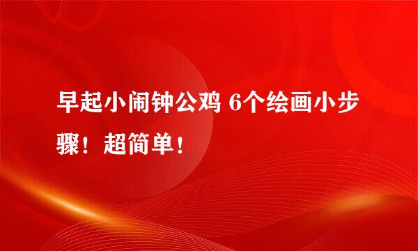 早起小闹钟公鸡 6个绘画小步骤！超简单！