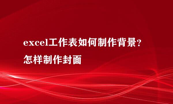 excel工作表如何制作背景？怎样制作封面