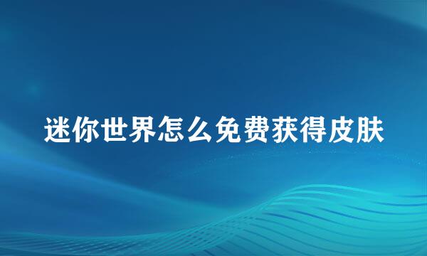 迷你世界怎么免费获得皮肤