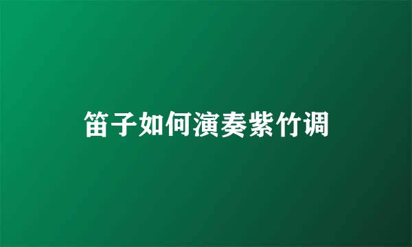 笛子如何演奏紫竹调
