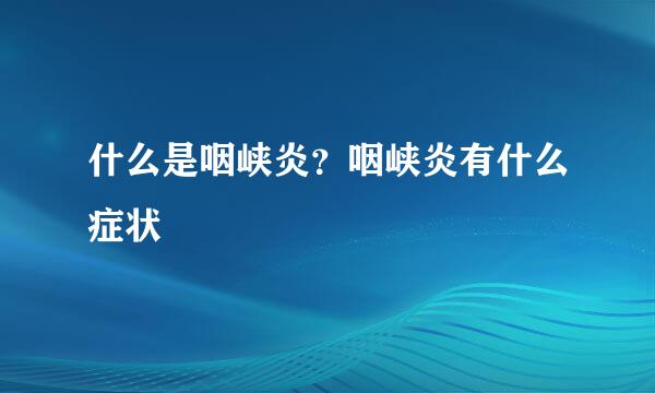 什么是咽峡炎？咽峡炎有什么症状