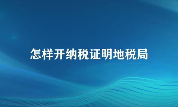 怎样开纳税证明地税局