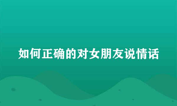 如何正确的对女朋友说情话