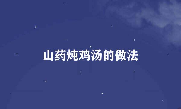 山药炖鸡汤的做法