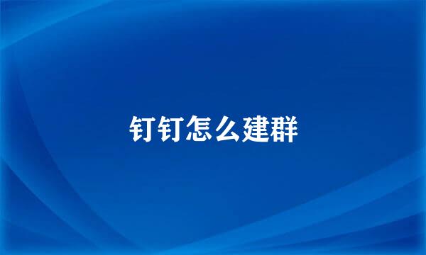 钉钉怎么建群
