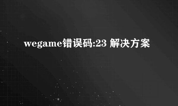 wegame错误码:23 解决方案