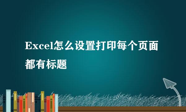 Excel怎么设置打印每个页面都有标题