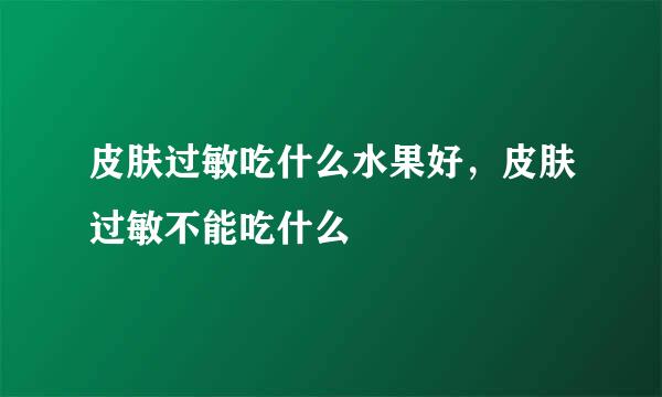 皮肤过敏吃什么水果好，皮肤过敏不能吃什么