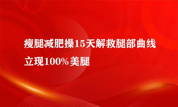 瘦腿减肥操15天解救腿部曲线立现100%美腿