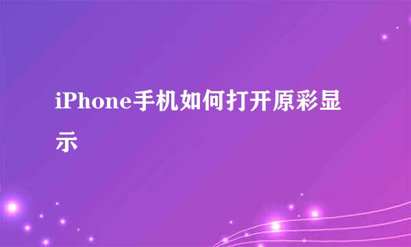 iPhone手机如何打开原彩显示