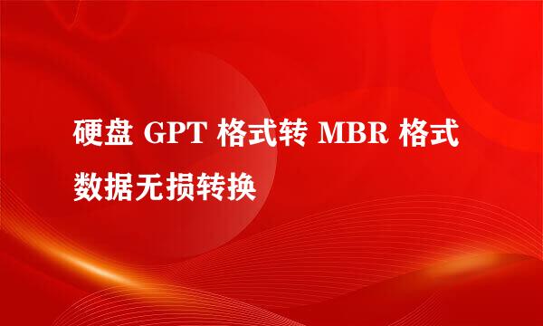 硬盘 GPT 格式转 MBR 格式数据无损转换