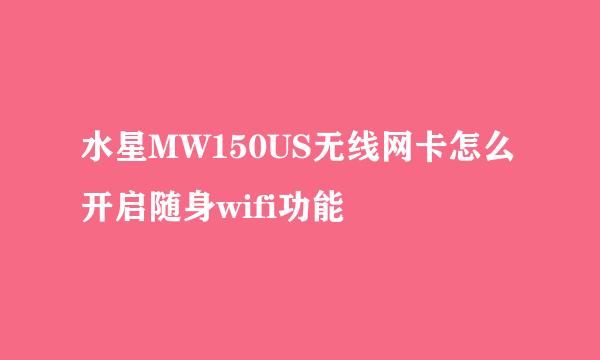 水星MW150US无线网卡怎么开启随身wifi功能