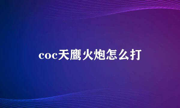 coc天鹰火炮怎么打