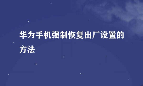 华为手机强制恢复出厂设置的方法