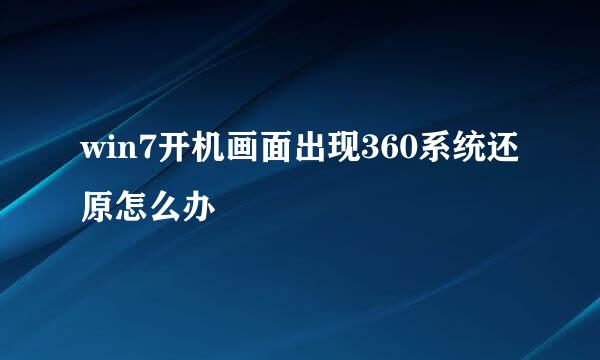win7开机画面出现360系统还原怎么办