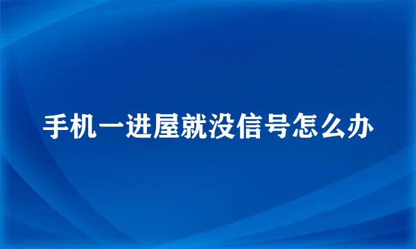 手机一进屋就没信号怎么办