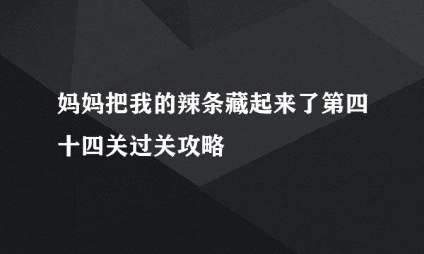 妈妈把我的辣条藏起来了第四十四关过关攻略