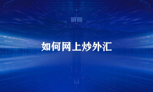 如何网上炒外汇
