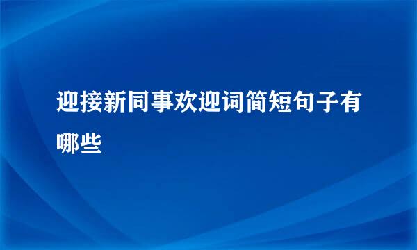 迎接新同事欢迎词简短句子有哪些