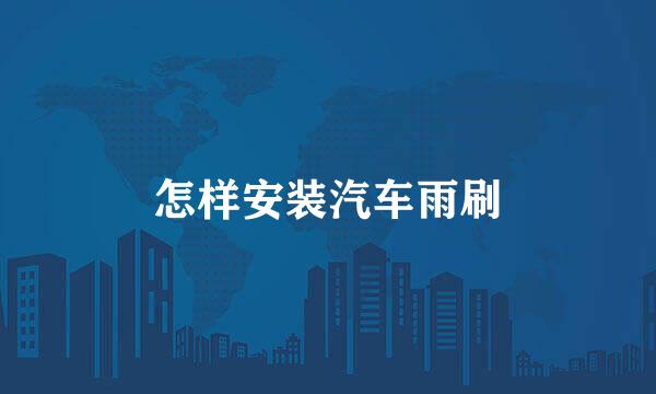 怎样安装汽车雨刷