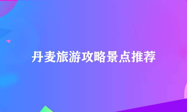 丹麦旅游攻略景点推荐