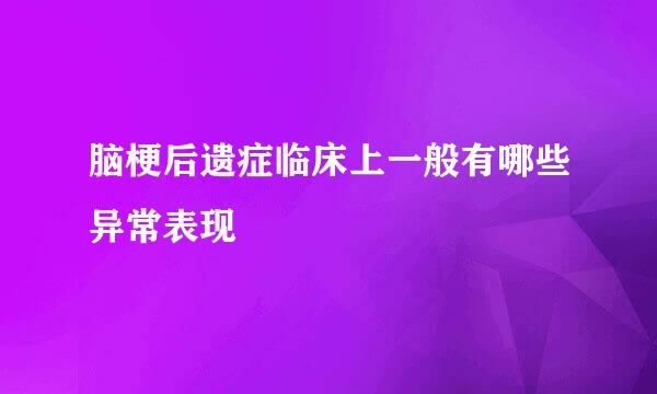 脑梗后遗症临床上一般有哪些异常表现