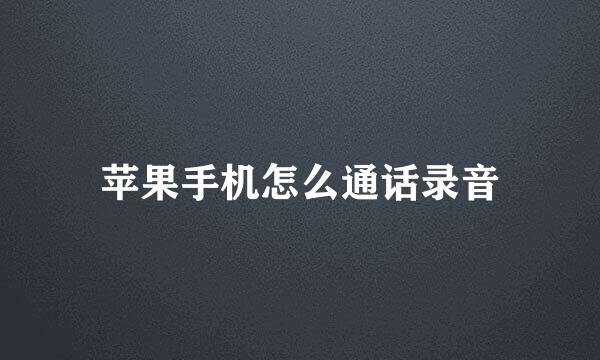苹果手机怎么通话录音