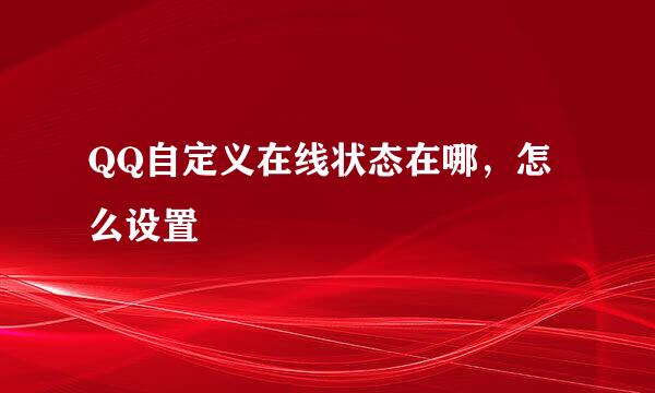 QQ自定义在线状态在哪，怎么设置