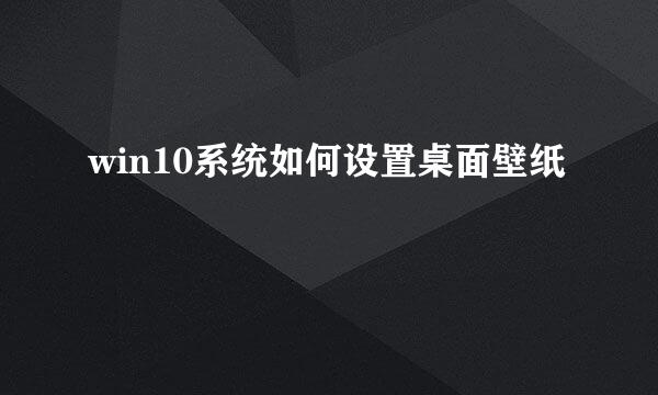 win10系统如何设置桌面壁纸