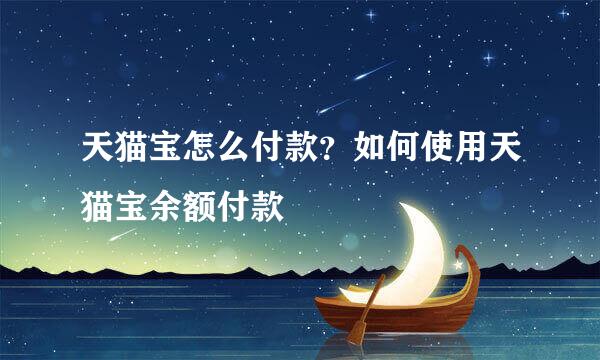 天猫宝怎么付款？如何使用天猫宝余额付款
