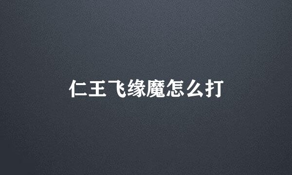 仁王飞缘魔怎么打