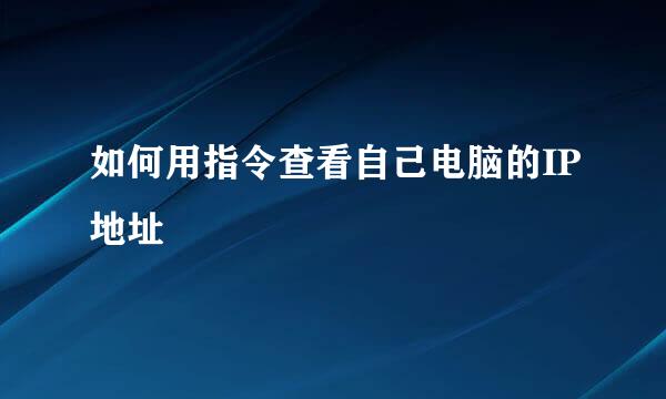 如何用指令查看自己电脑的IP地址