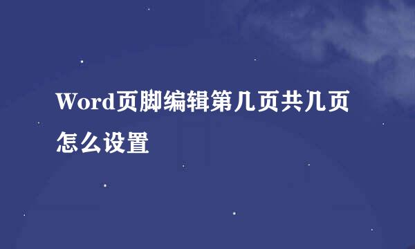 Word页脚编辑第几页共几页怎么设置