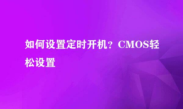 如何设置定时开机？CMOS轻松设置