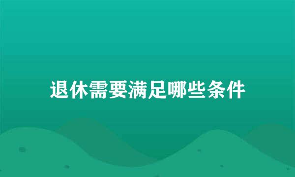 退休需要满足哪些条件