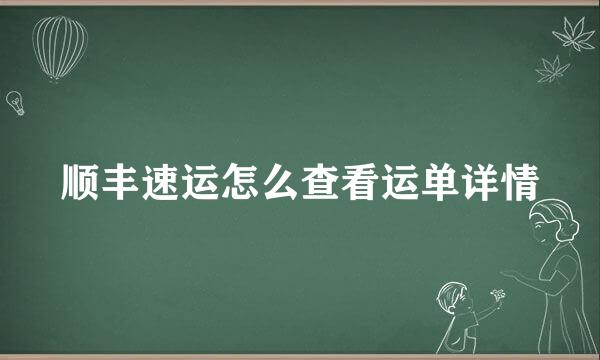 顺丰速运怎么查看运单详情